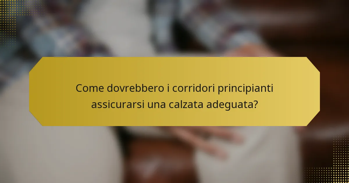 Come dovrebbero i corridori principianti assicurarsi una calzata adeguata?