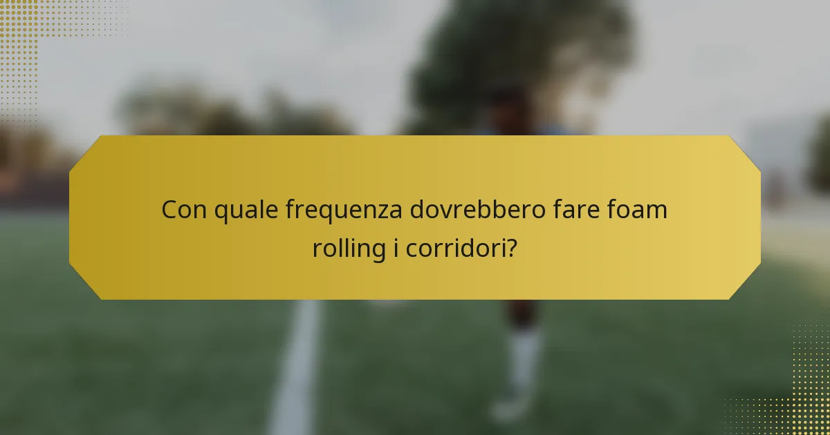 Con quale frequenza dovrebbero fare foam rolling i corridori?