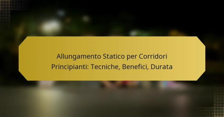 Allungamento Statico per Corridori Principianti: Tecniche, Benefici, Durata