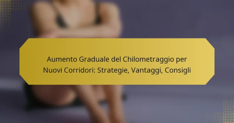 Aumento Graduale del Chilometraggio per Nuovi Corridori: Strategie, Vantaggi, Consigli