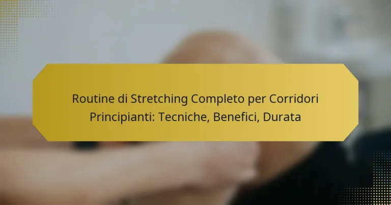 Routine di Stretching Completo per Corridori Principianti: Tecniche, Benefici, Durata