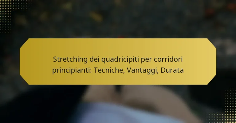 Stretching dei quadricipiti per corridori principianti: Tecniche, Vantaggi, Durata