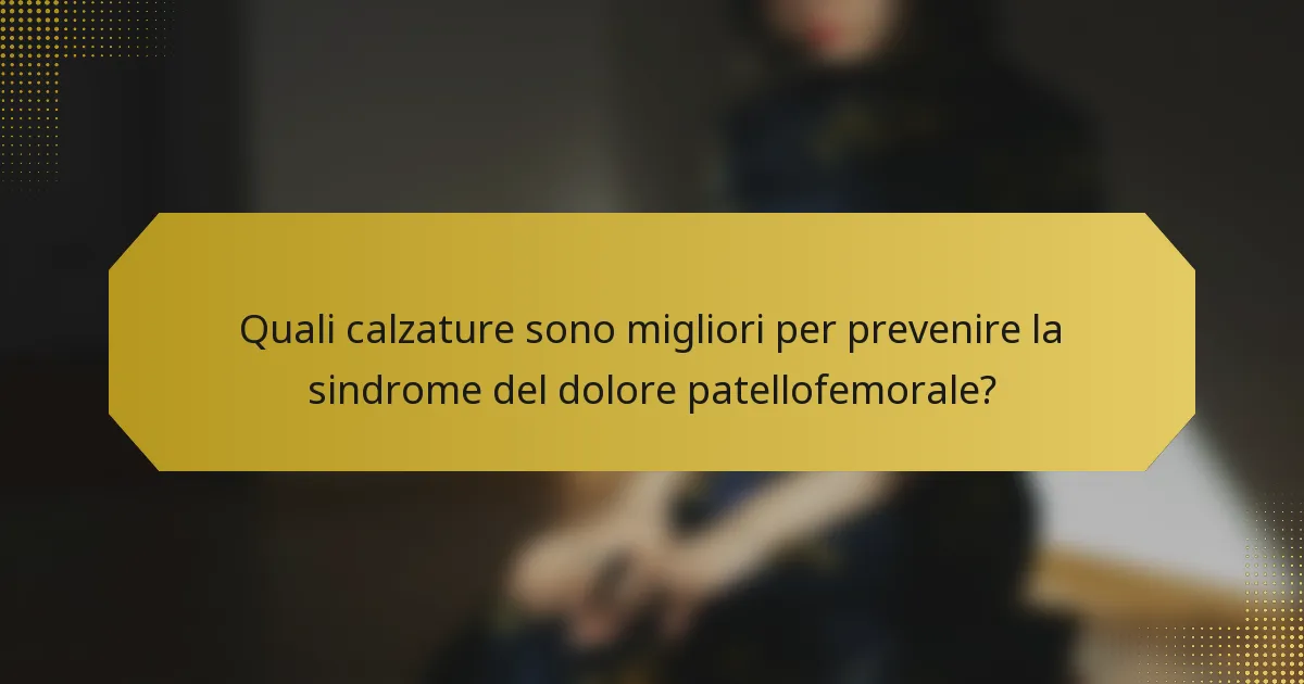 Quali calzature sono migliori per prevenire la sindrome del dolore patellofemorale?