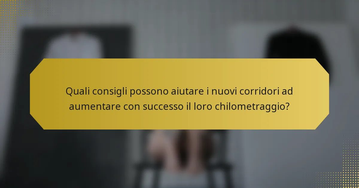 Quali consigli possono aiutare i nuovi corridori ad aumentare con successo il loro chilometraggio?