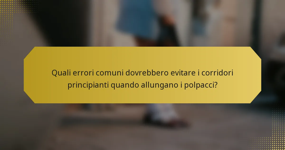 Quali errori comuni dovrebbero evitare i corridori principianti quando allungano i polpacci?