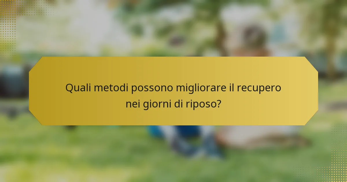 Quali metodi possono migliorare il recupero nei giorni di riposo?