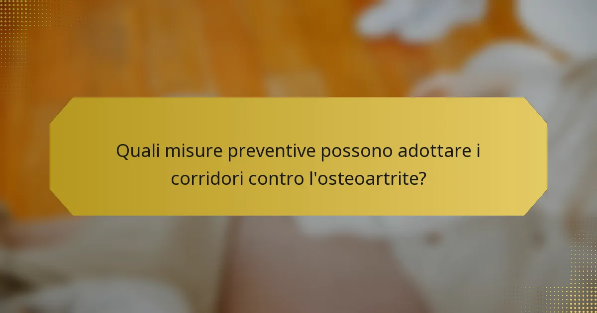 Quali misure preventive possono adottare i corridori contro l'osteoartrite?