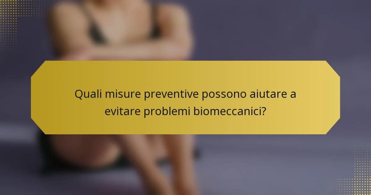 Quali misure preventive possono aiutare a evitare problemi biomeccanici?