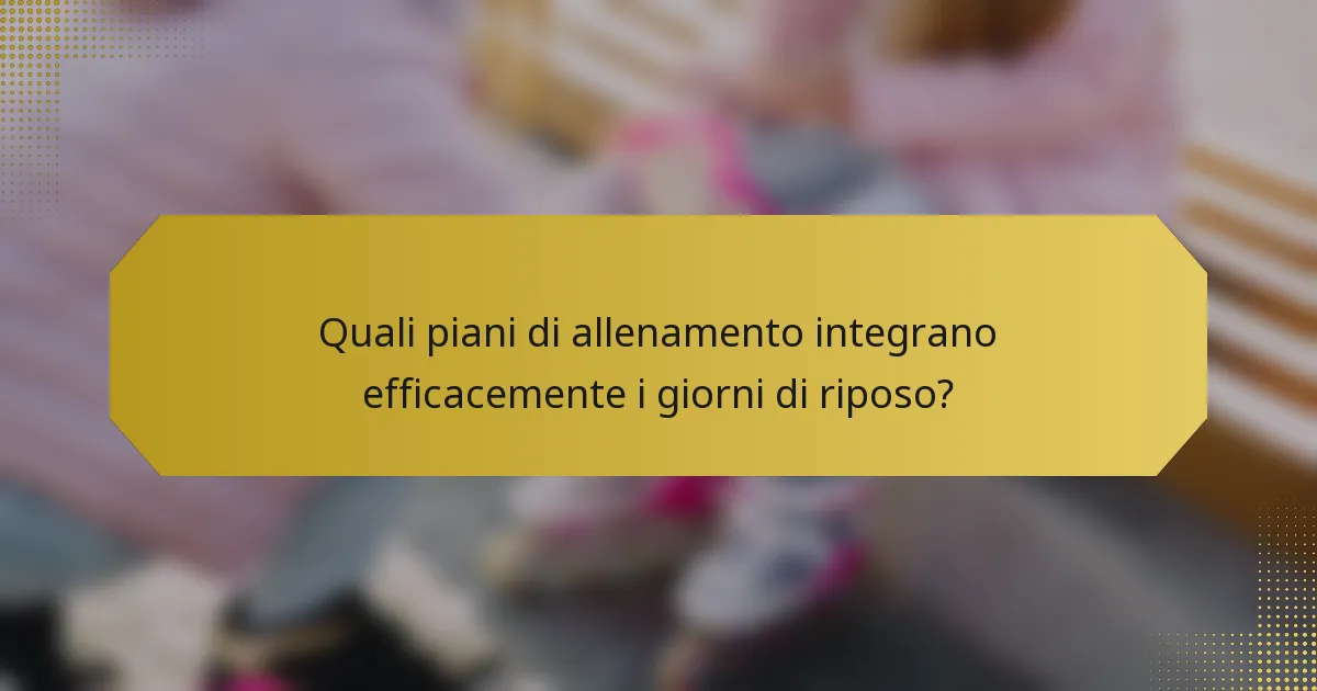 Quali piani di allenamento integrano efficacemente i giorni di riposo?
