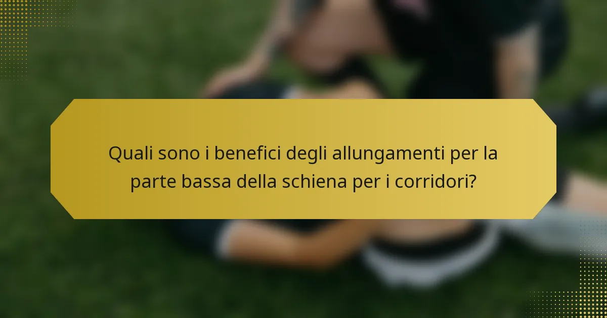 Quali sono i benefici degli allungamenti per la parte bassa della schiena per i corridori?