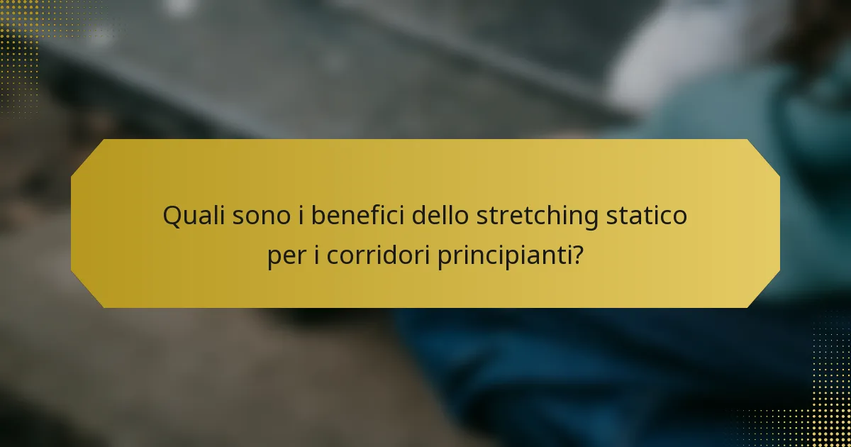 Quali sono i benefici dello stretching statico per i corridori principianti?