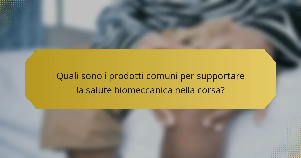 Quali sono i prodotti comuni per supportare la salute biomeccanica nella corsa?