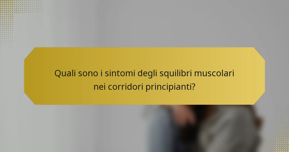 Quali sono i sintomi degli squilibri muscolari nei corridori principianti?