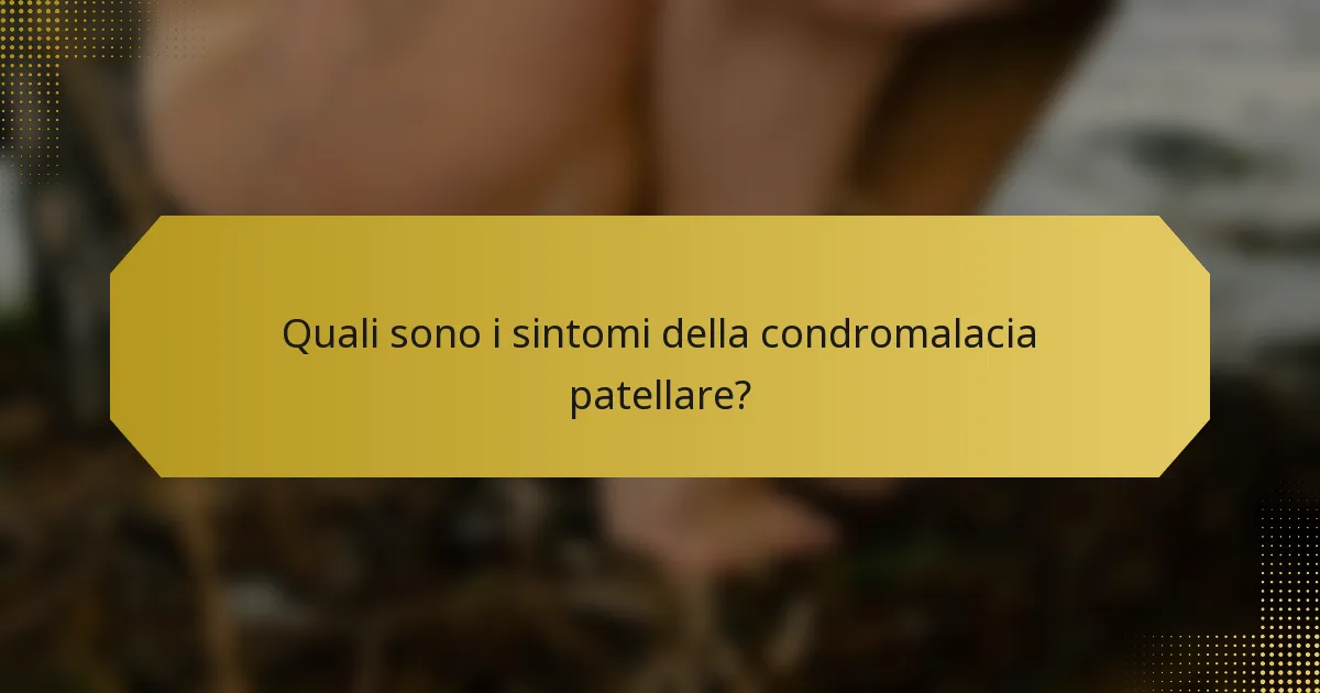 Quali sono i sintomi della condromalacia patellare?