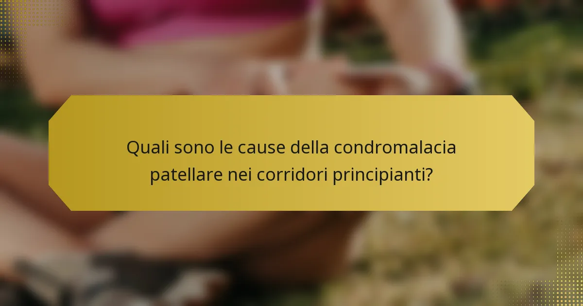 Quali sono le cause della condromalacia patellare nei corridori principianti?