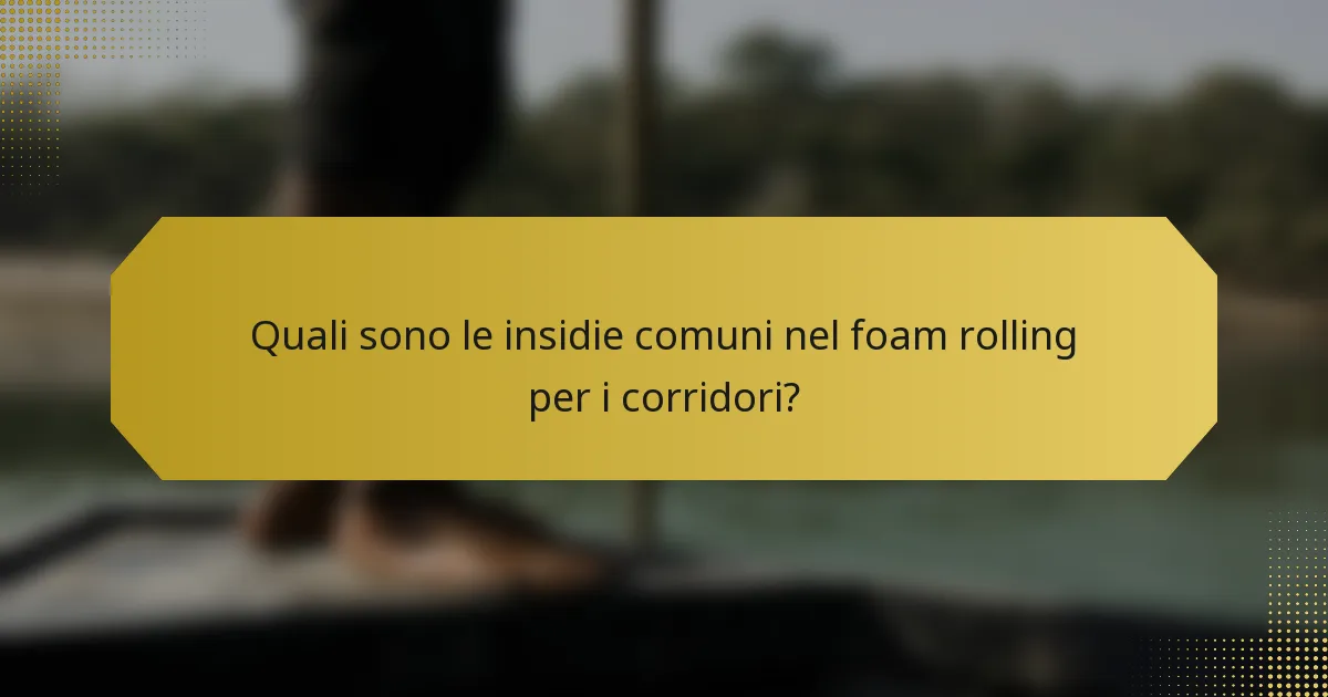Quali sono le insidie comuni nel foam rolling per i corridori?