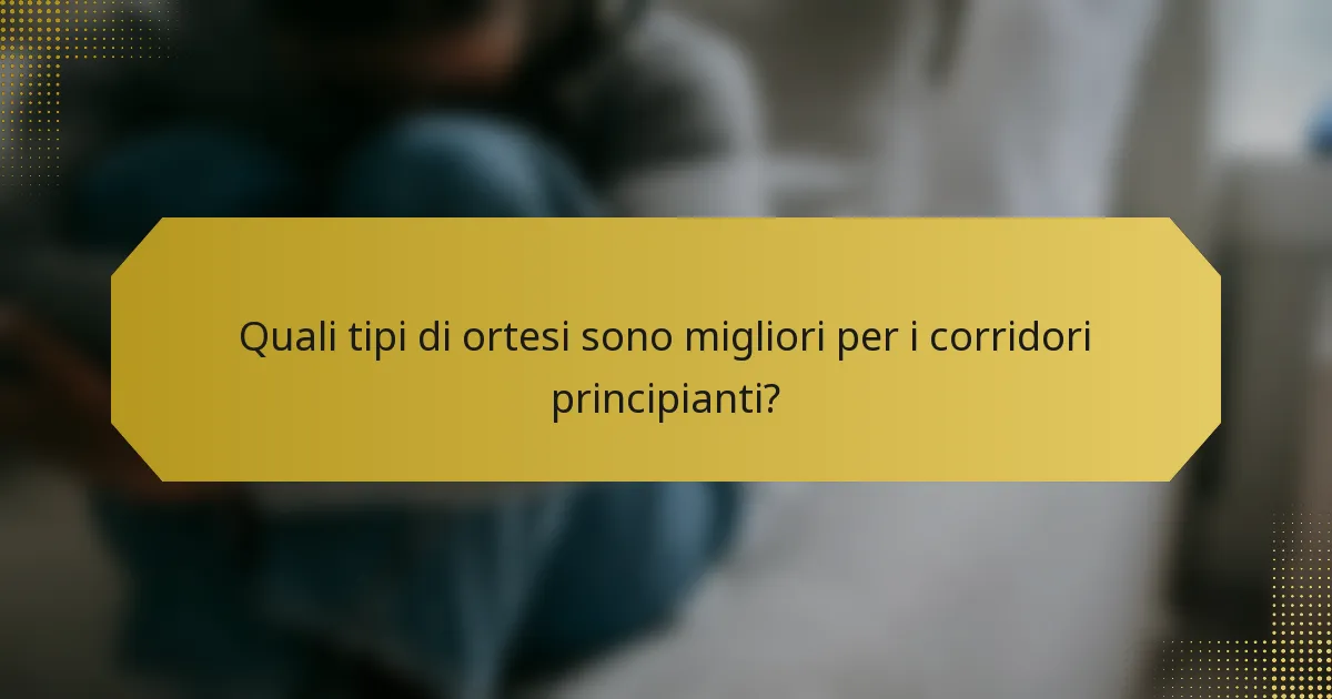 Quali tipi di ortesi sono migliori per i corridori principianti?