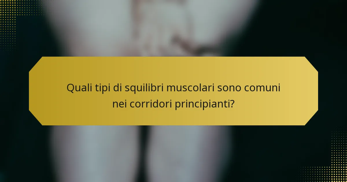 Quali tipi di squilibri muscolari sono comuni nei corridori principianti?