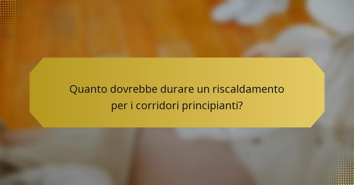 Quanto dovrebbe durare un riscaldamento per i corridori principianti?