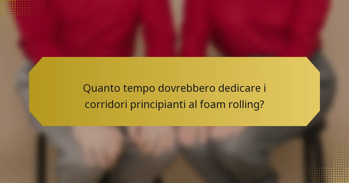 Quanto tempo dovrebbero dedicare i corridori principianti al foam rolling?