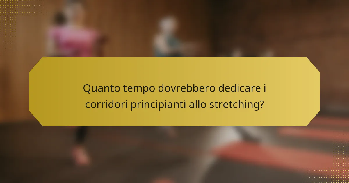 Quanto tempo dovrebbero dedicare i corridori principianti allo stretching?