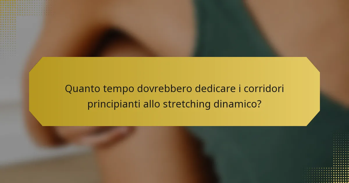 Quanto tempo dovrebbero dedicare i corridori principianti allo stretching dinamico?