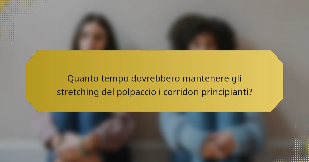 Quanto tempo dovrebbero mantenere gli stretching del polpaccio i corridori principianti?