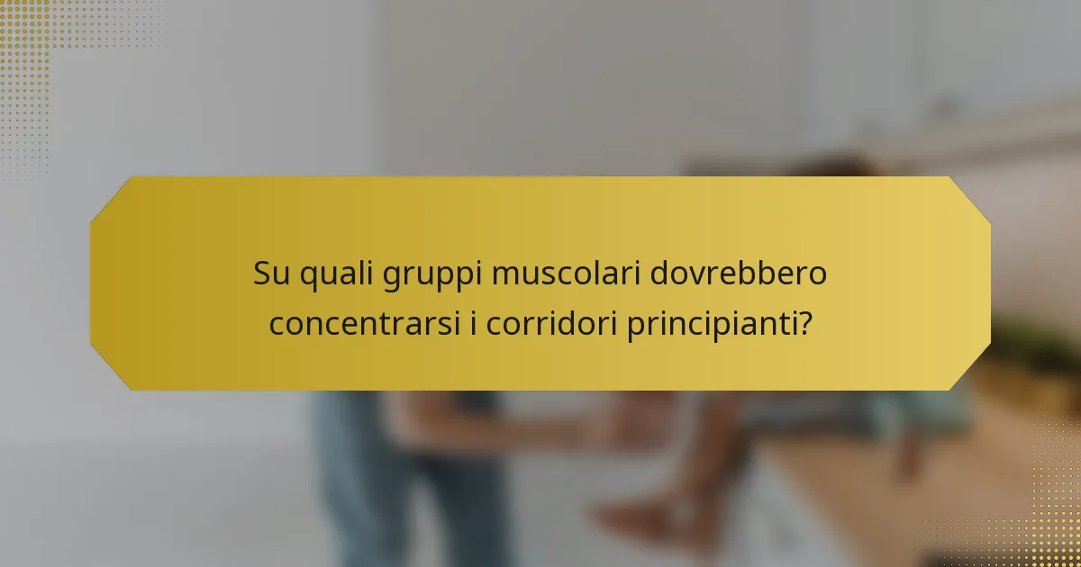 Su quali gruppi muscolari dovrebbero concentrarsi i corridori principianti?